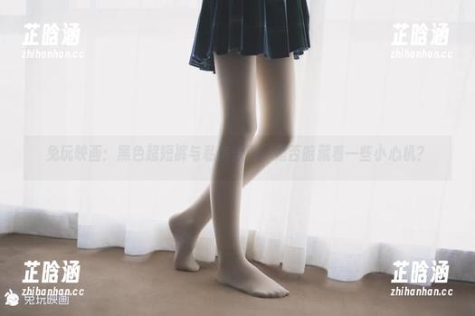 兔玩映画 兔玩映画:黑色超短裤与私房美图,是否暗藏着一些小心机?